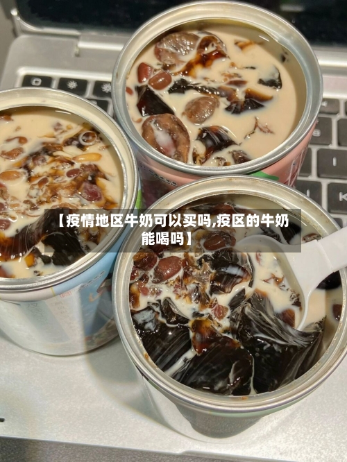 【疫情地区牛奶可以买吗,疫区的牛奶能喝吗】