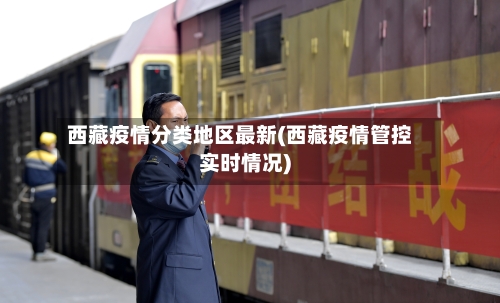 西藏疫情分类地区最新(西藏疫情管控实时情况)