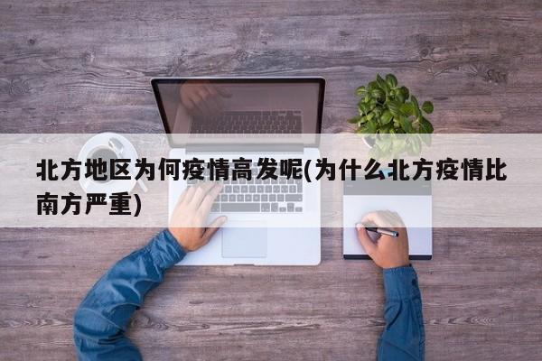 北方地区为何疫情高发呢(为什么北方疫情比南方严重)
