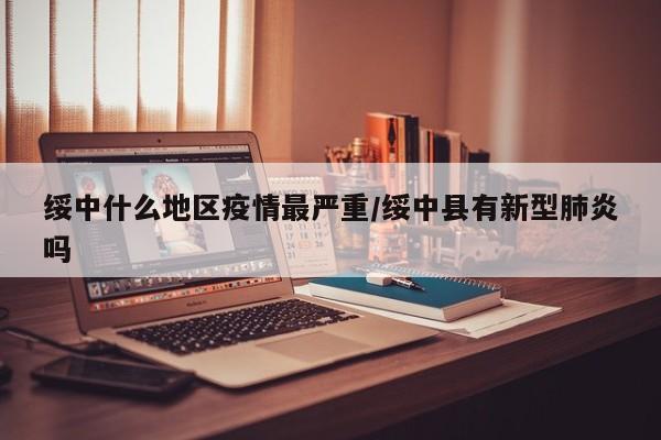 绥中什么地区疫情最严重/绥中县有新型肺炎吗