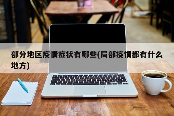 部分地区疫情症状有哪些(局部疫情都有什么地方)