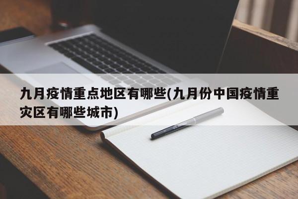 九月疫情重点地区有哪些(九月份中国疫情重灾区有哪些城市)