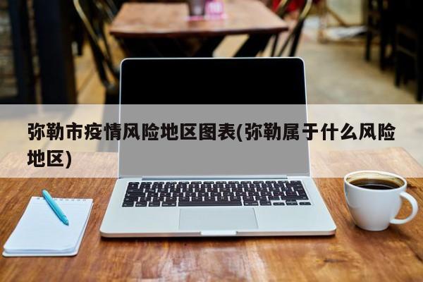 弥勒市疫情风险地区图表(弥勒属于什么风险地区)