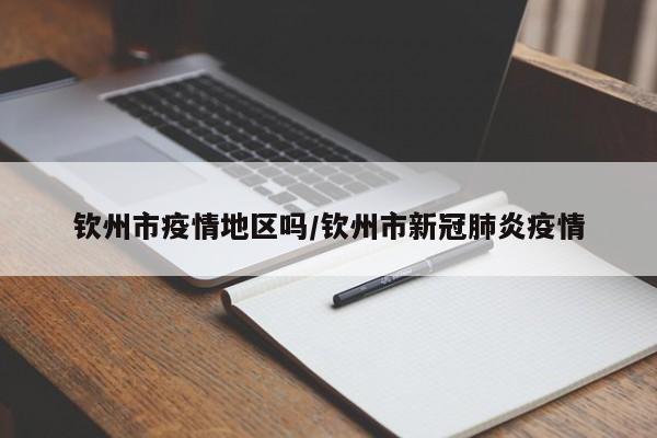 钦州市疫情地区吗/钦州市新冠肺炎疫情