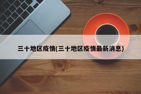三十地区疫情(三十地区疫情最新消息)
