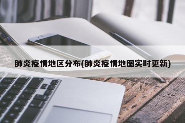 肺炎疫情地区分布(肺炎疫情地图实时更新)