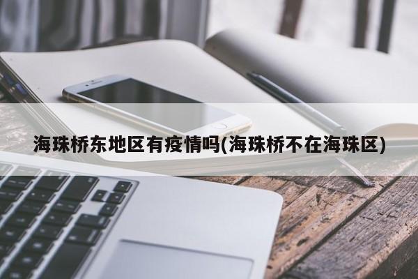 海珠桥东地区有疫情吗(海珠桥不在海珠区)
