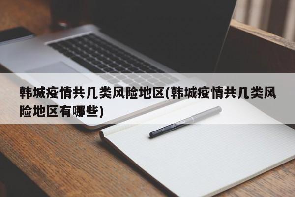 韩城疫情共几类风险地区(韩城疫情共几类风险地区有哪些)