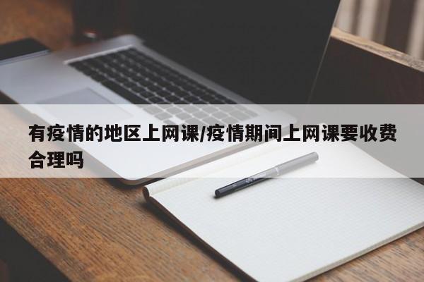 有疫情的地区上网课/疫情期间上网课要收费合理吗